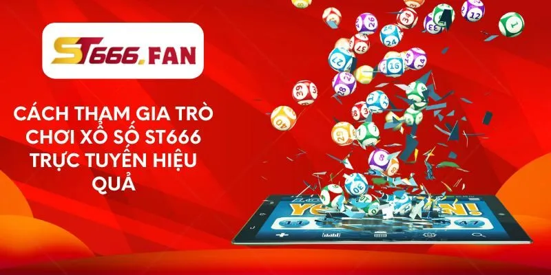 cach-tham-gia-tro-choi-xo-so-st666-truc-tuyen-hieu-qua