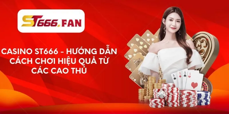 casino-st666-huong-dan-cach-choi-hieu-qua-tu-cac-cao-thu