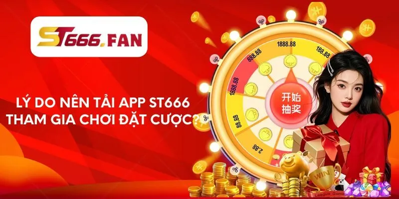 Lý do nên tải app ST666 tham gia chơi đặt cược?