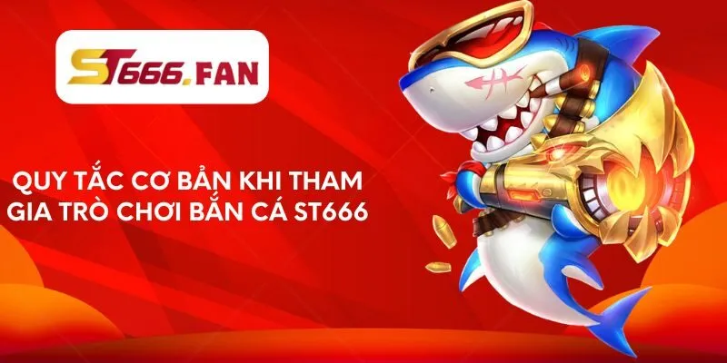 quy-tac-co-ban-khi-tham-gia-tro-choi-ban-ca-st666
