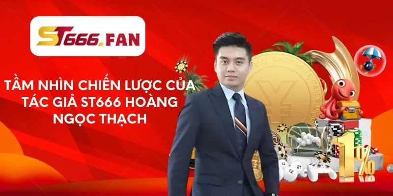 tam-nhin-chien-luoc-cua-tac-gia-st666-hoang-ngoc-thach