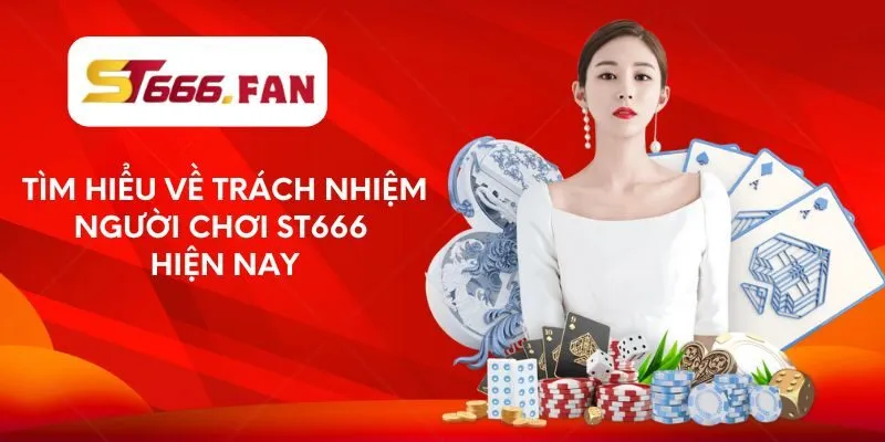 Tìm hiểu về trách nhiệm người chơi ST666 hiện nay